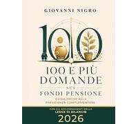 100 E PIU' DOMANDE SUI FONDI PENSIONE: GUIDA FACILE ALLA PREVIDENZA COMPLEMENTARE