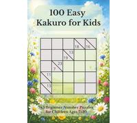 100 Easy Kakuro for Kids: 5x5 Beginner Number Puzzles for Children Ages 7-10