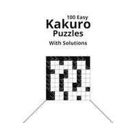 100 Easy Kakuro Puzzles with Solutions: Beginner Friendly, Large Print for Adults and Seniors