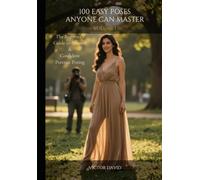100 Easy Poses Anyone Can Master - Volume 1: The Beginner's Guide to Natural & Confident Portrait Posing