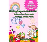 100 Easy Recipes for Diabetic Kids: Delicious Low-Sugar Meals for Happy, Healthy Family. Delicious Low-Sugar Meals, Snacks, and Desserts to Keep ... and Kids Smiling - A Family-Friendly Cookbook