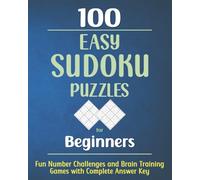 100 Easy Sudoku Puzzles for Beginners: Fun Number Challenges and Brain Training Games with Complete Answer Key