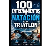 100 EJERCICIOS DE TÉCNICA DE NATACIÓN: Guía práctica para mejorar tu técnica, resistencia y rendimiento en el agua