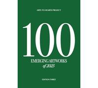 100 Emerging Artworks of 2025: 2025 Edition: A yearly publication showcasing the top 100 emerging Artworks produced by artists from all over the world