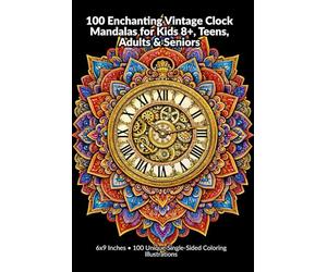 100 Enchanting Vintage Clock Mandalas for Kids 8+, Teens, Adults & Seniors: 6x9 Inches • 100 Unique Single-Sided Coloring Illustrations
