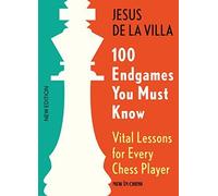 100 Endgames You Must Know: Vital Lessons for Every Chess Player by Jesus De La Villa (2015-10-05)