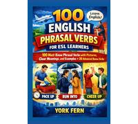 100 English Phrasal Verbs for ESL Learners: 100 Must-Know Phrasal Verbs with Pictures, Clear Meanings, and Examples + 20 Advanced Bonus Verbs