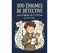 100 Énigmes de Détective: Enquêtes et mystères à résoudre pour les enfants de 5 à 10 ans