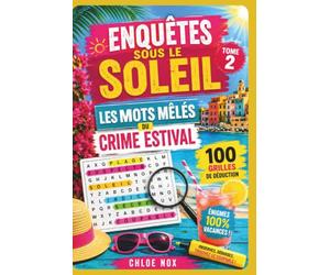 100 Enquêtes sous le soleil. Les mots mêlés du crime estival. 100 grilles de déduction. Tome 2: Jeux de détente anti stress pour aiguiser sa logique sans prise de tête (Le cercle noir)