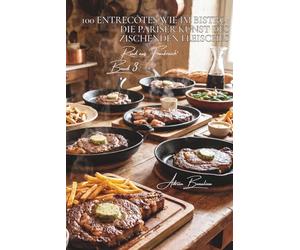 100 entrecôtes wie im bistro: die pariser kunst des zischenden fleisches: café de flore, brasserie lipp… das entrecôte der bistrotresen in ihrer küche ... unterreihe „Rind aus Frankreich“ (9 bücher))
