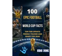 100 Epic football World Cup Facts: Top-tier update: Freshly packed and ready for 2026! (100 Curiosities)