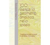 100 Esercizi di geometria analitica nello spazio: "Trasforma le sfide in trionfi: la tua mente, il tuo spazio." (Matematica motivazionale)