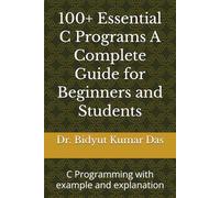 100+ Essential C Programs A Complete Guide for Beginners and Students: C Programming with example and explanation