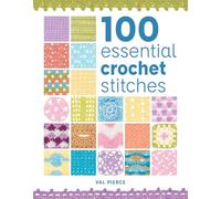 100 Essential Crochet Stitches (100 Essential Stitches)