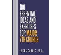 100 Essential Ideas and Exercises for Major 7th Chords