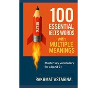 100 Essential IELTS Words with Multiple Meanings: Master key vocabulary for a band 7+ (The IELTS Word Master Series)