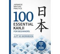 100 Essential Kanji For Beginners: JLPT N5 Workbook with Stroke Order & Writing Practice (Kanji Workbooks)