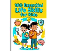 100 Essential Life Skills for Kids: A Fun Visual Guide to Health, Manners, Money, Internet Safety, and Big Emotions
