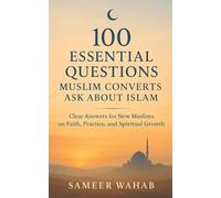 100 Essential Questions Muslim Converts Ask About Islam: Clear Answers for New Muslims on Faith, Practice, and Spiritual Growth (The New Muslim Guide)