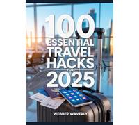 100 Essential Travel Hacks For 2025: Save Money, Pack Smarter & Travel Better