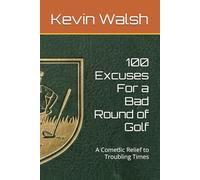 100 Excuses For a Bad Round of Golf: A Comedic Relief to Troubling Times (100 Lines For...)