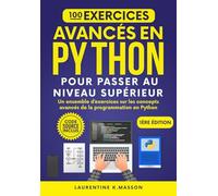 100 Exercices Avancés en Python Pour Passer au Niveau Supérieur: Un ensemble d’exercices sur les concepts avancés de la programmation en Python | ... avec rappels de cours (100% Exercices Python)