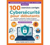 100 exercices corrigés Volume 5 - Cybersécurité pour débutants: Menaces, protection, analyse et réponse aux incidents - Premiers pas vers CompTIA Security+ (De -1 à Expert IT)