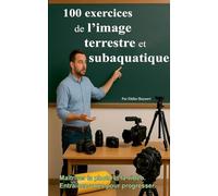 100 exercices de l'image terrestre et subaquatique: Photo et vidéo