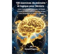 100 exercices de mémoire et de logique pour sénior: Cahier d'activités avec explications : Stimulez votre mémoire, votre logique et comprenez comment chaque exercice muscle votre cerveau.