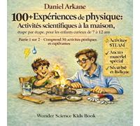 100+ Expériences de physique: Activités scientifiques à la maison, étape par étape, pour les enfants curieux de 7 à 12 ans · Partie 1 sur 2 - Comprend 50 activités pratiques et captivantes