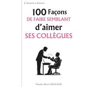 100 Façons de faire semblant d'aimer ses collègues: Le cadeau drôle à offrir à ceux qui maîtrisent l’art du sourire hypocrite au bureau (Les 100 Façons)