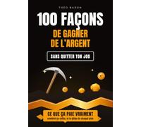 100 façons de gagner de l'argent sans quitter ton job: Combien ça paie vraiment, ce que ça coûte, le temps avant le premier euro : le guide honnête du revenu en plus
