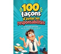 100 Façons d'éviter les responsabilités: Le petit guide humoristique pour les champions du "c'est pas moi"