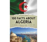 100 Facts About Algeria: A Journey Through History, Culture, and Modern Times (100 Facts About Countries)
