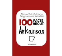 100 Facts about Arkansas: A Fun and Fact-Filled Journey Through Arkansas’s Quirky Side (Facts About the 50 States)