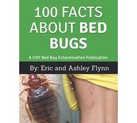 100 FACTS ABOUT BED BUGS: A CNY Bed Bug Extermination Publication (Bed Bugs 101)
