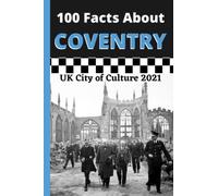 100 Facts About Coventry: Discover the UK City of Culture 2021 in 100 Facts