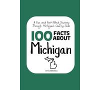 100 Facts about Michigan: A Fun and Fact-Filled Journey Through Michigan’s Quirky Side: 14 (Facts About the 50 States)