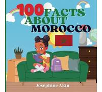 100 Facts About Morocco: For Kids, Fun Facts About Morocco, History, Sports, Attractions, Cities, Culture, Geography and Foods of Morocco
