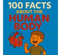 100 Facts About the Human Body for Kids: Fun and Simple Science for Curious Young Learners (Kids Fun Facts Series)