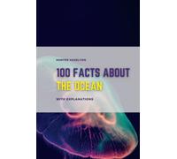 100 Facts About The Ocean With Explanations: The Secrets of the Sea Revealed - A Learning and Comprehension Book Filled 100 Oceanic Facts for Kids and Teens (100 Fascinating Facts for Kids)