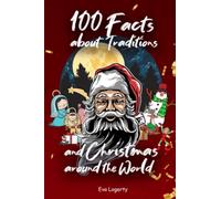 100 Facts about Traditions and Christmas around the World: History fact book about Christmas Eve, celebration food, winter holidays and curious stories for kids and adults