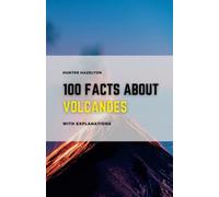 100 Facts About Volcanoes With Explanations: Unlock the Mysteries of Volcanoes and the Secrets of Ancient Volcanic Activity for kids and teens 8-15 (100 Fascinating Facts for Kids)