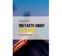100 Facts About Volcanoes With Explanations: Unlock the Mysteries of Volcanoes and the Secrets of Ancient Volcanic Activity for kids and teens 8-15 (100 Fascinating Facts for Kids)