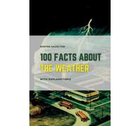 100 Facts About Weather With Explanations: Unlocking the Weather’s Secrets and Exploring the Mysteries of Mother Nature (100 Fascinating Facts for Kids)