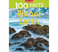 100 Facts Planet Earth: Climb mountains, cross deserts, explore caves and dive into the deepest oceans!: Discover 100 Mind-Blowing Facts in This Essential Non-Fiction Book for Kids
