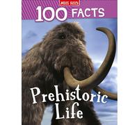 100 Facts Prehistoric Life: Bursting with Detailed Images, Activities and Exactly 100 Amazing Facts