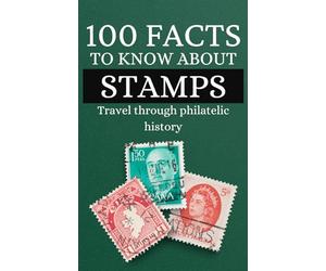 100 facts to know about Stamps: Travel through philatelic history, discover things you didn't know about stamps