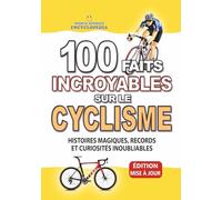 100 FAITS INCROYABLE SUR LE CYCLISME: Histoires Magiques, Records et Curiosités Inoubliables (FAITS ET CURIOSITÉS INCROYABLES)