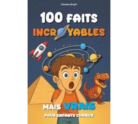 100 Faits Incroyables mais Vrais: Pour enfants curieux | Un livre sur les réalités surprenantes du monde